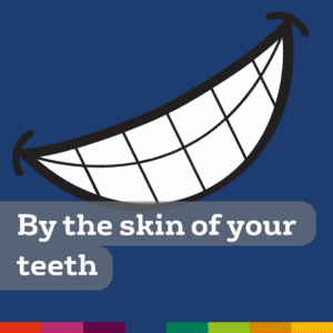 by the skin of your teeth