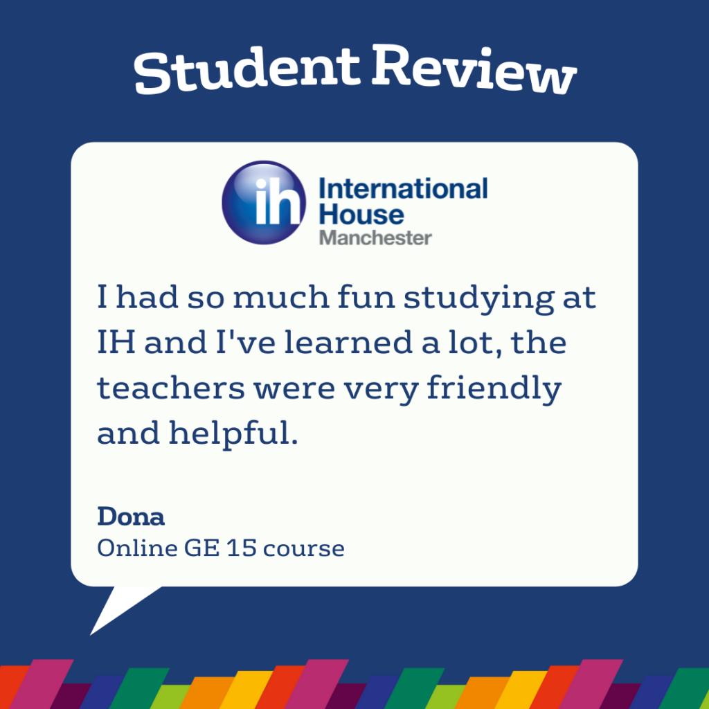 Un post di Student Reviews elogia l'International House Manchester per i suoi insegnanti amichevoli e disponibili e per la piacevole esperienza di apprendimento nel corso online GE 15.