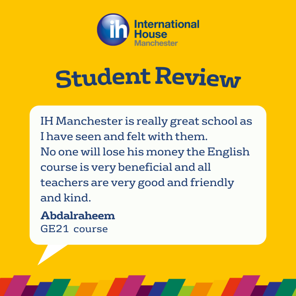 Le recensioni degli studenti dell'IH Manchester elogiano la scuola, il corso di inglese e gli insegnanti, definendoli competenti, amichevoli e gentili, assicurando che le tariffe sono convenienti.
