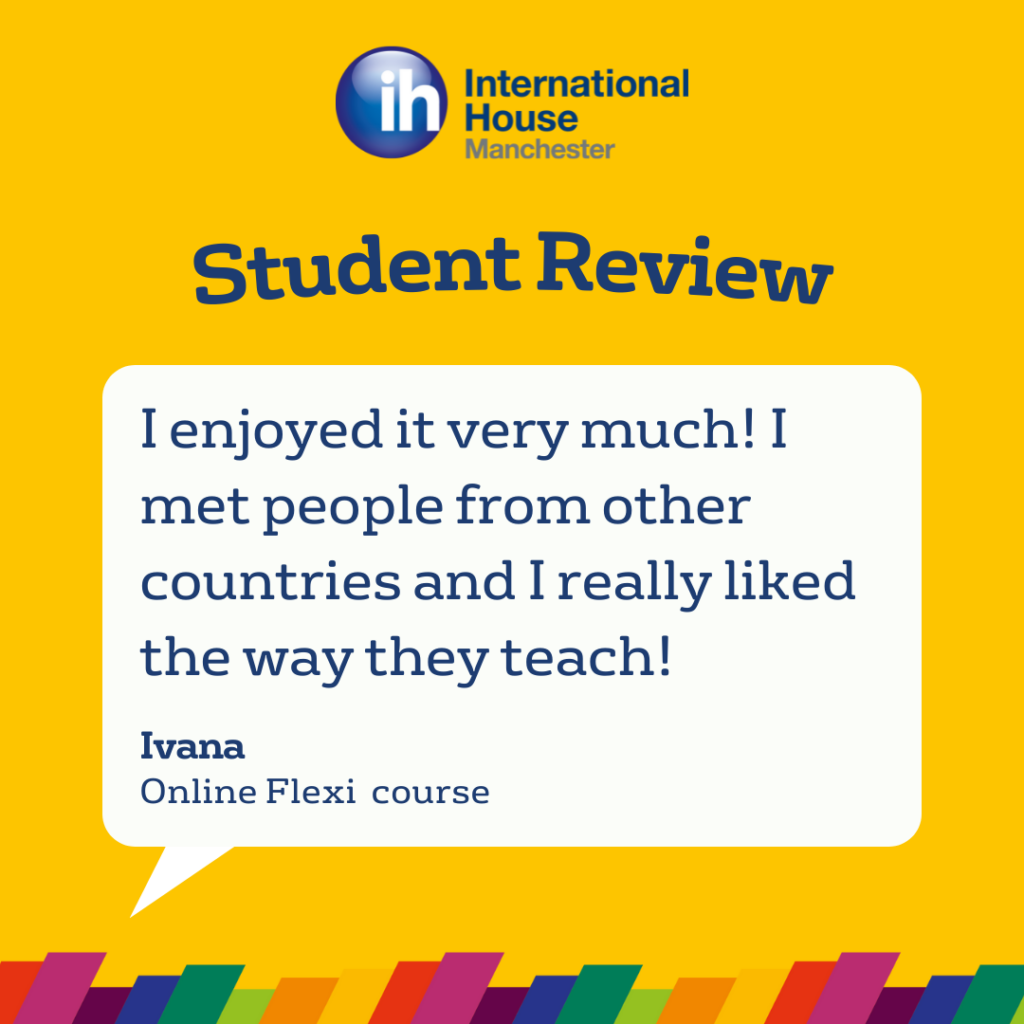 Un post di Student Reviews per International House Manchester elogia l'incontro con persone provenienti da altri paesi e l'apprezzamento dello stile di insegnamento in un corso online Flexi.