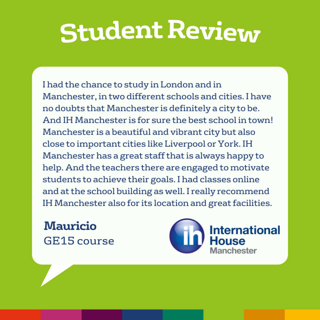 Le recensioni degli studenti dell'IH Manchester elogiano la città, l'eccellente personale docente, le strutture e le opzioni di apprendimento flessibili, il tutto evidenziato insieme al logo dell'International House Manchester.